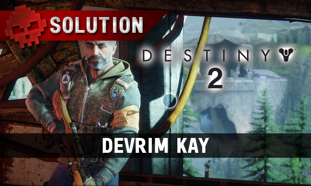 Soluce Destiny 2 - Devrim Kay
