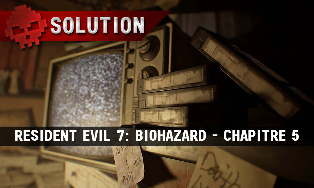 Solution Resident Evil 7 Biohazard - Chapitre 5 TV neige